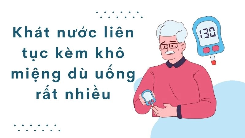 Khát nước liên tục kèm khô miệng dù uống rất nhiều