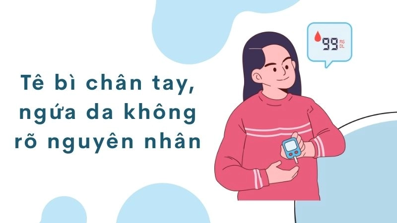 Tê bì chân tay, ngứa da không rõ nguyên nhân