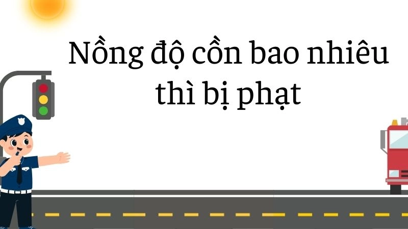 Quy định hiện hành về ngưỡng vi phạm nồng độ cồn